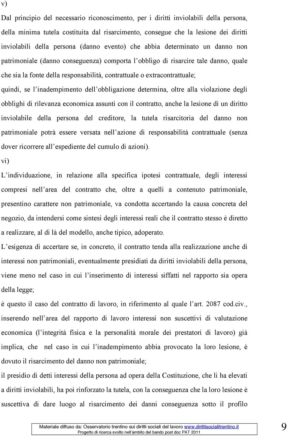 extracontrattuale; quindi, se l inadempimento dell obbligazione determina, oltre alla violazione degli obblighi di rilevanza economica assunti con il contratto, anche la lesione di un diritto