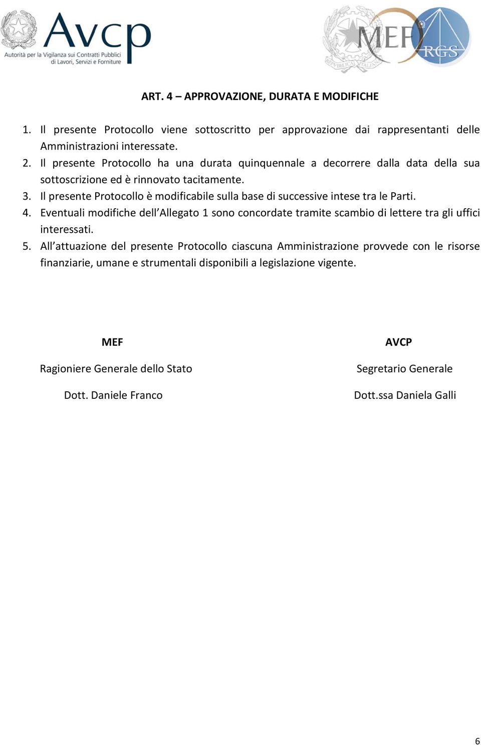 Il presente Protocollo è modificabile sulla base di successive intese tra le Parti. 4.