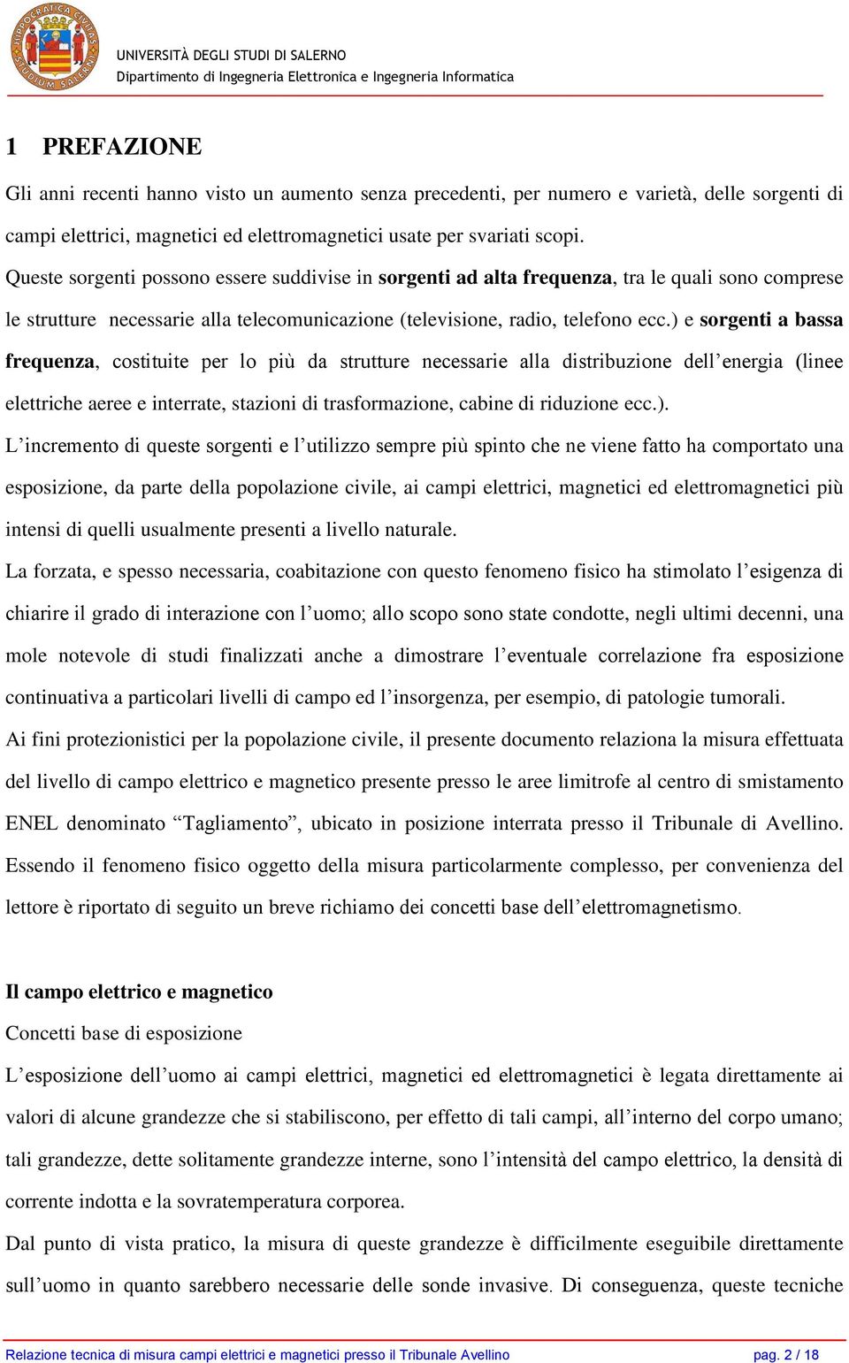 ) e sorgenti a bassa frequenza, costituite per lo più da strutture necessarie alla distribuzione dell energia (linee elettriche aeree e interrate, stazioni di trasformazione, cabine di riduzione ecc.