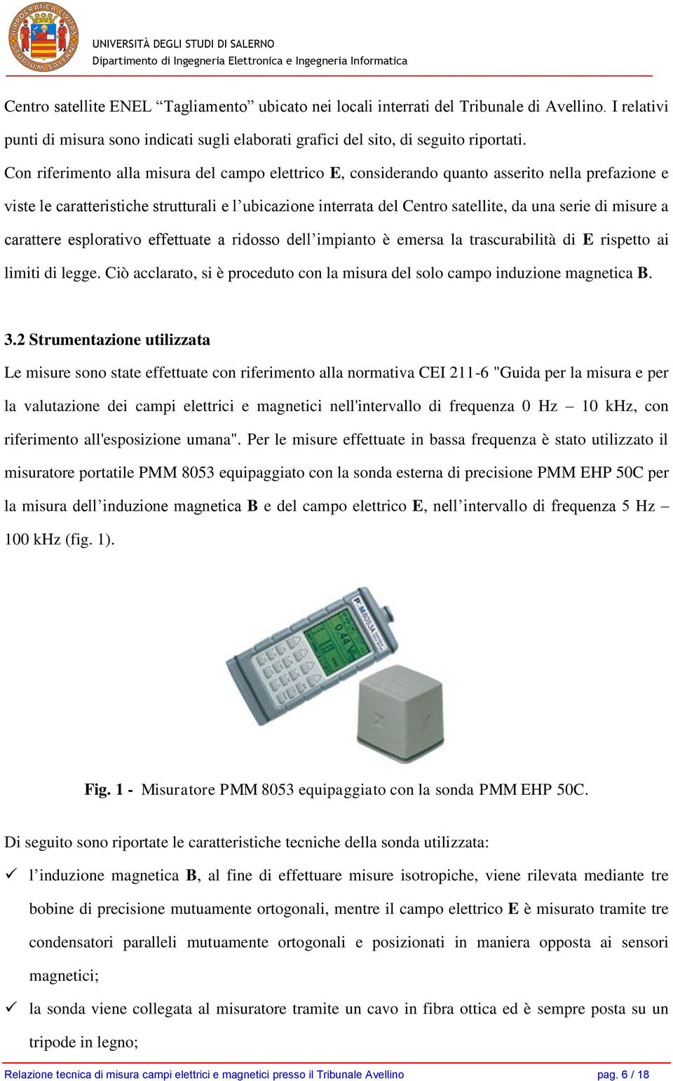 misure a carattere esplorativo effettuate a ridosso dell impianto è emersa la trascurabilità di E rispetto ai limiti di legge.