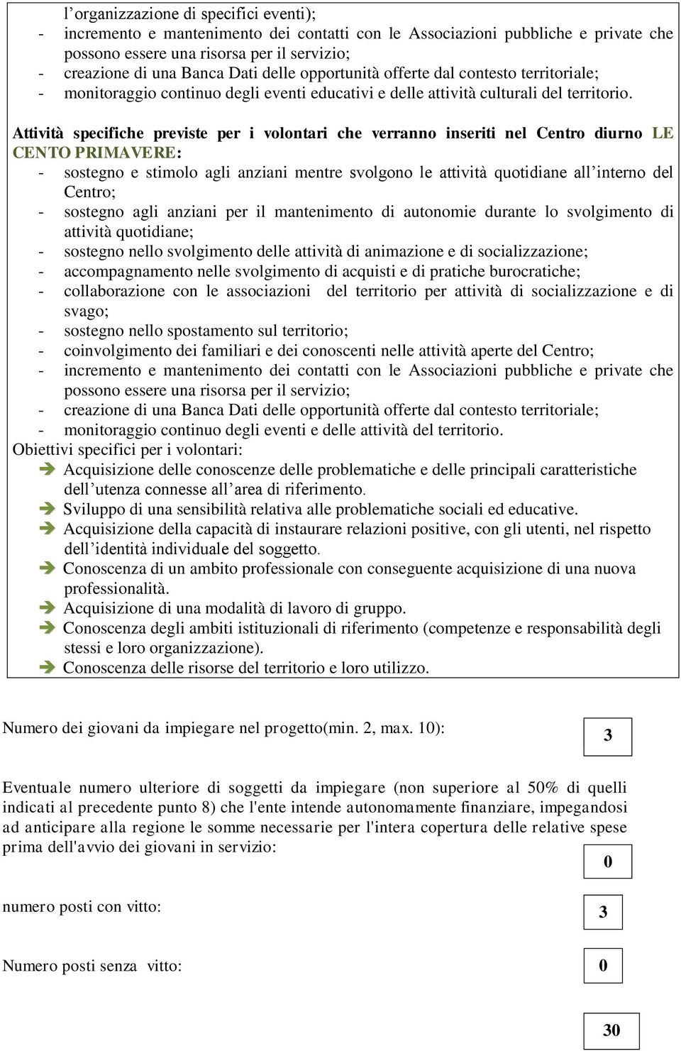 Attività specifiche previste per i volontari che verranno inseriti nel Centro diurno LE CENTO PRIMAVERE: - sostegno e stimolo agli anziani mentre svolgono le attività quotidiane all interno del