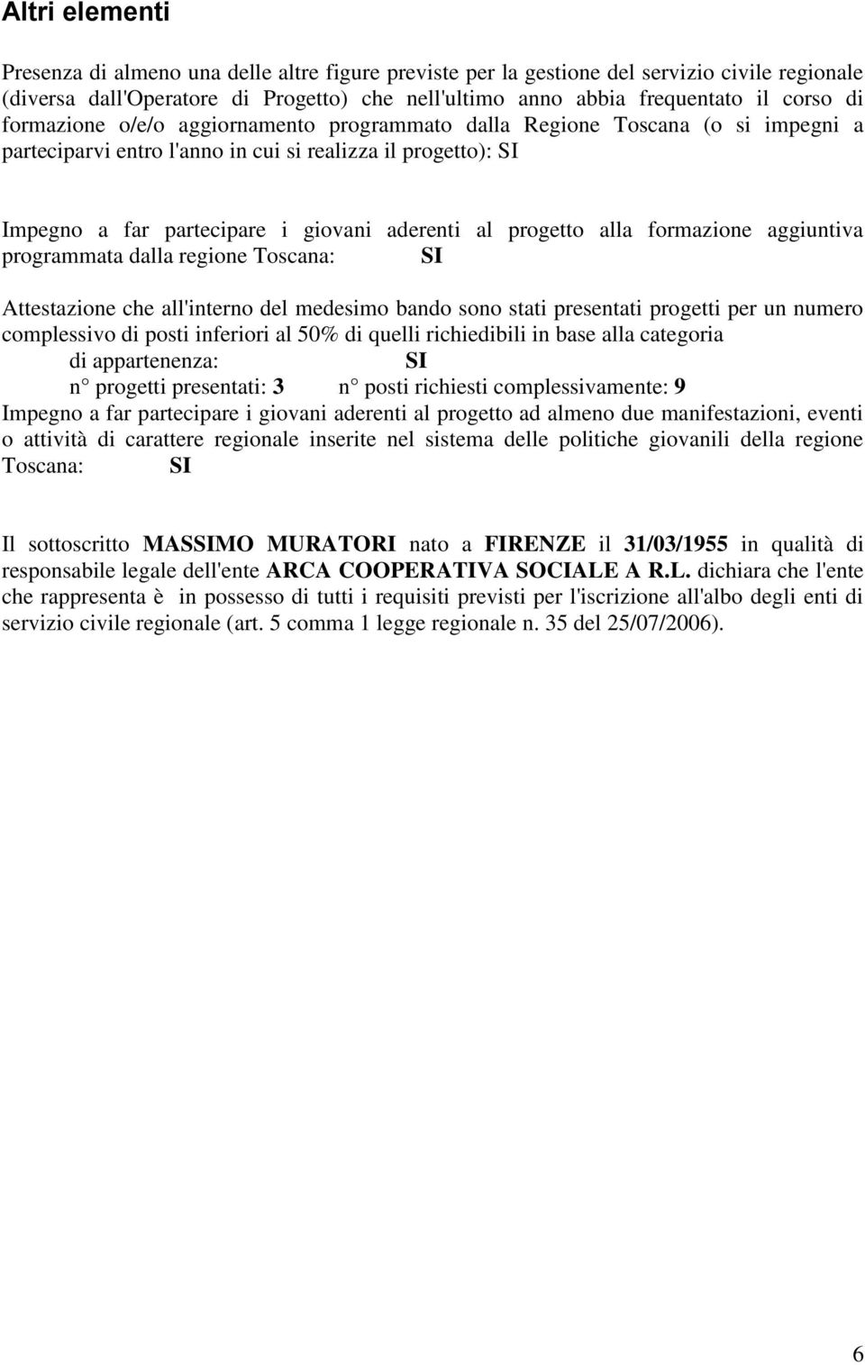 alla formazione aggiuntiva programmata dalla regione Toscana: SI Attestazione che all'interno del medesimo bando sono stati presentati progetti per un numero complessivo di posti inferiori al 50% di