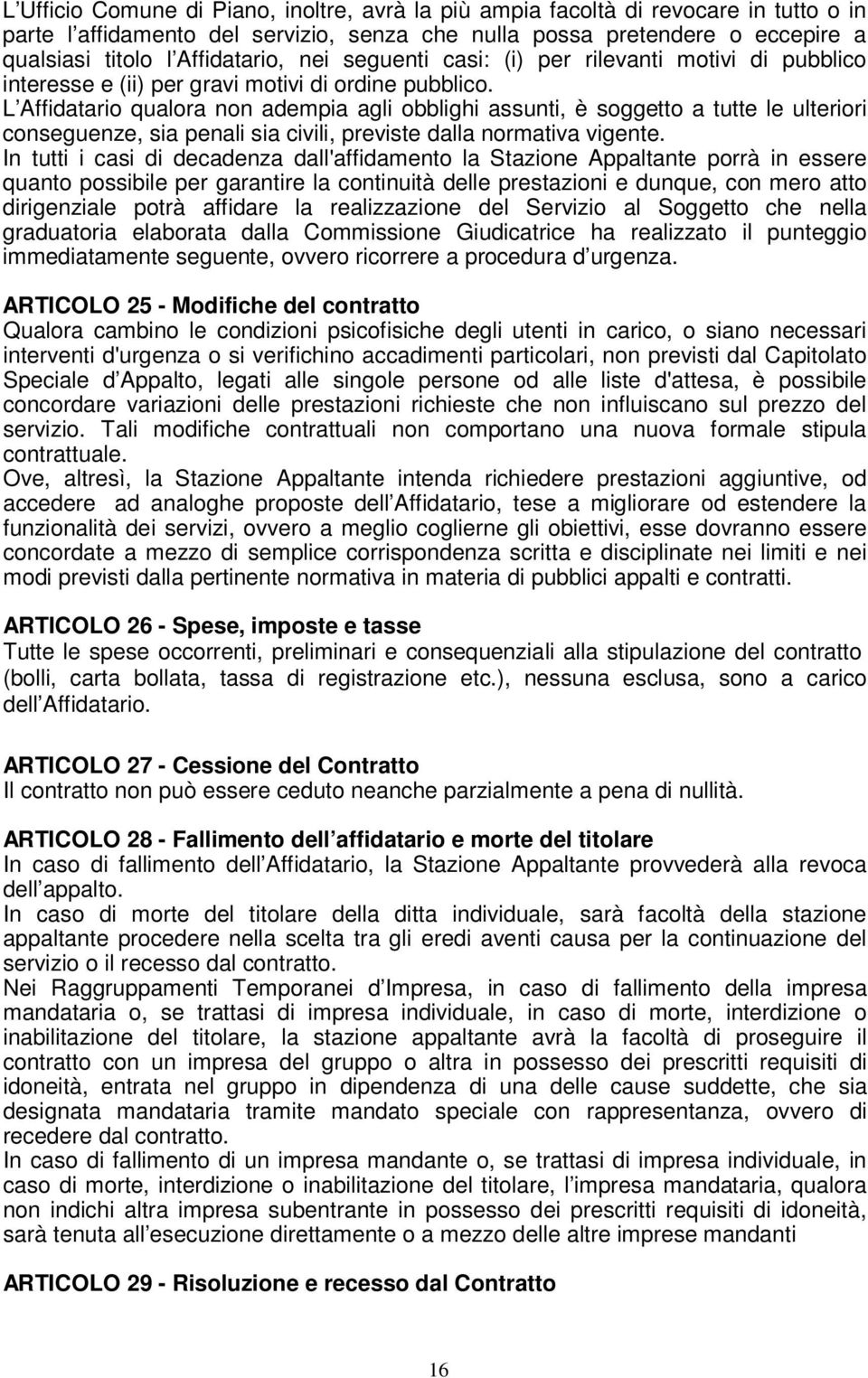 L Affidatario qualora non adempia agli obblighi assunti, è soggetto a tutte le ulteriori conseguenze, sia penali sia civili, previste dalla normativa vigente.