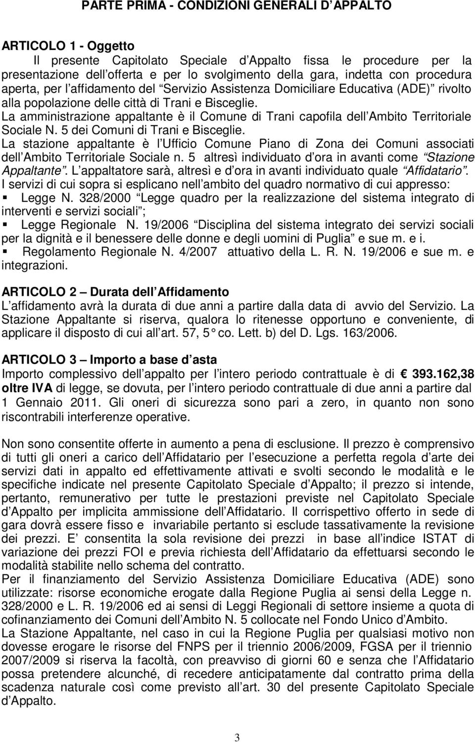 La amministrazione appaltante è il Comune di Trani capofila dell Ambito Territoriale Sociale N. 5 dei Comuni di Trani e Bisceglie.