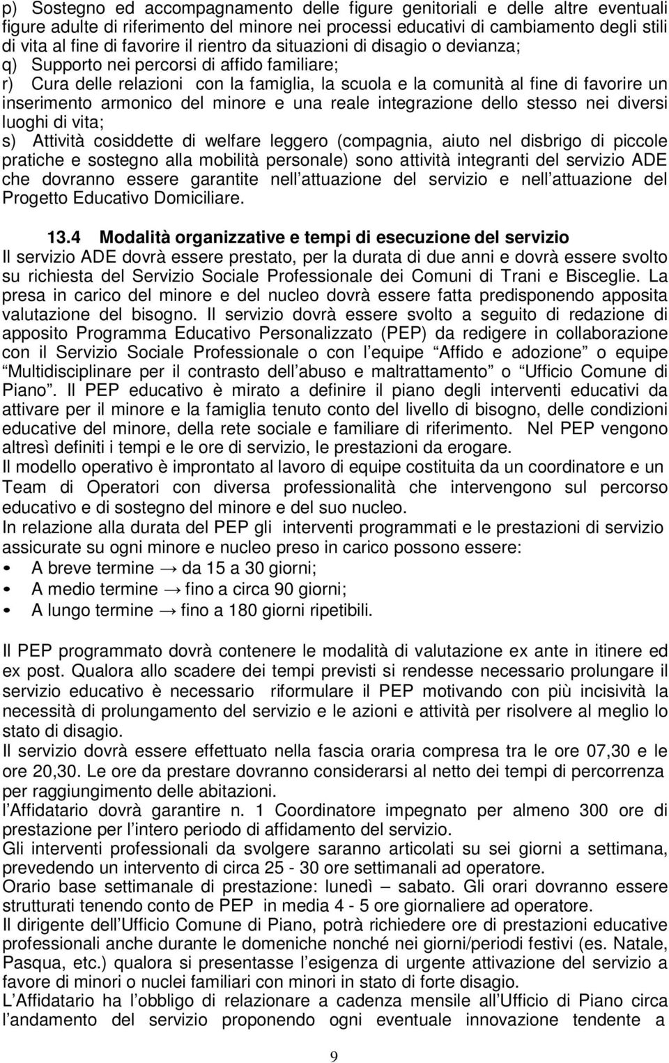 armonico del minore e una reale integrazione dello stesso nei diversi luoghi di vita; s) Attività cosiddette di welfare leggero (compagnia, aiuto nel disbrigo di piccole pratiche e sostegno alla