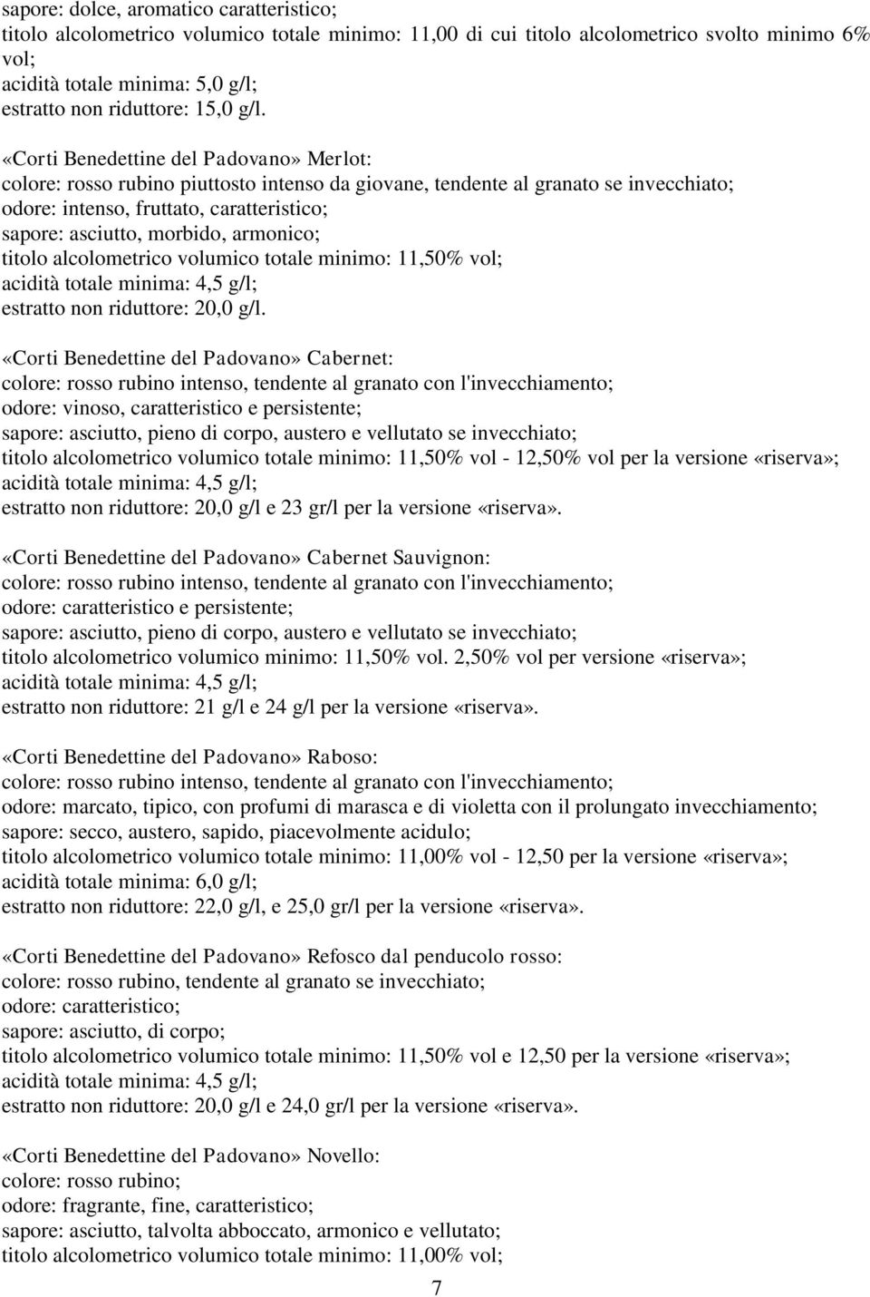 «Corti Benedettine del Padovano» Merlot: colore: rosso rubino piuttosto intenso da giovane, tendente al granato se invecchiato; odore: intenso, fruttato, caratteristico; sapore: asciutto, morbido,