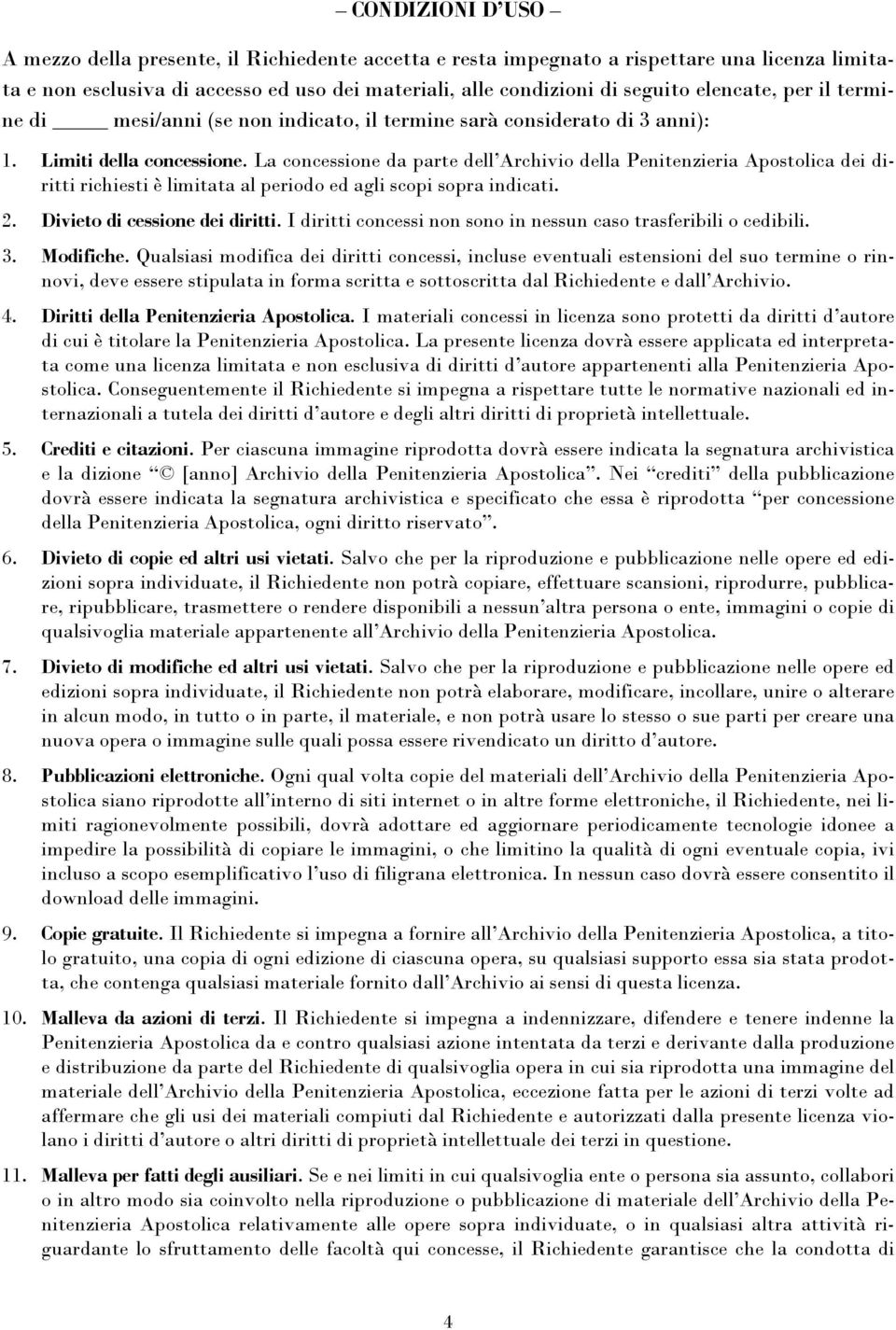 La concessione da parte dell Archivio della Penitenzieria Apostolica dei diritti richiesti è limitata al periodo ed agli scopi sopra indicati. 2. Divieto di cessione dei diritti.