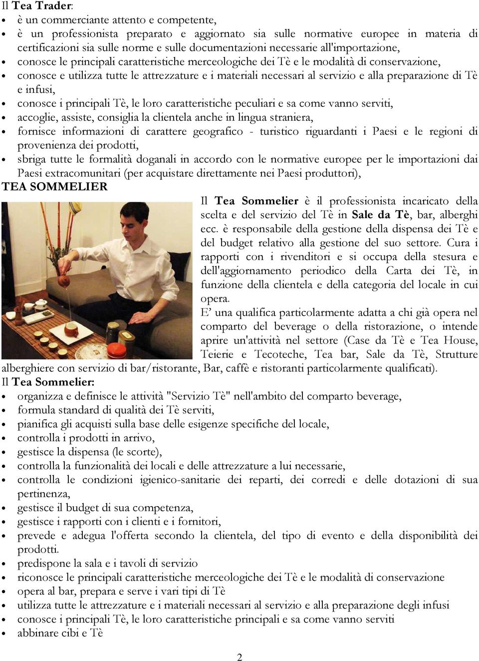 alla preparazione di Tè e infusi, conosce i principali Tè, le loro caratteristiche peculiari e sa come vanno serviti, accoglie, assiste, consiglia la clientela anche in lingua straniera, fornisce