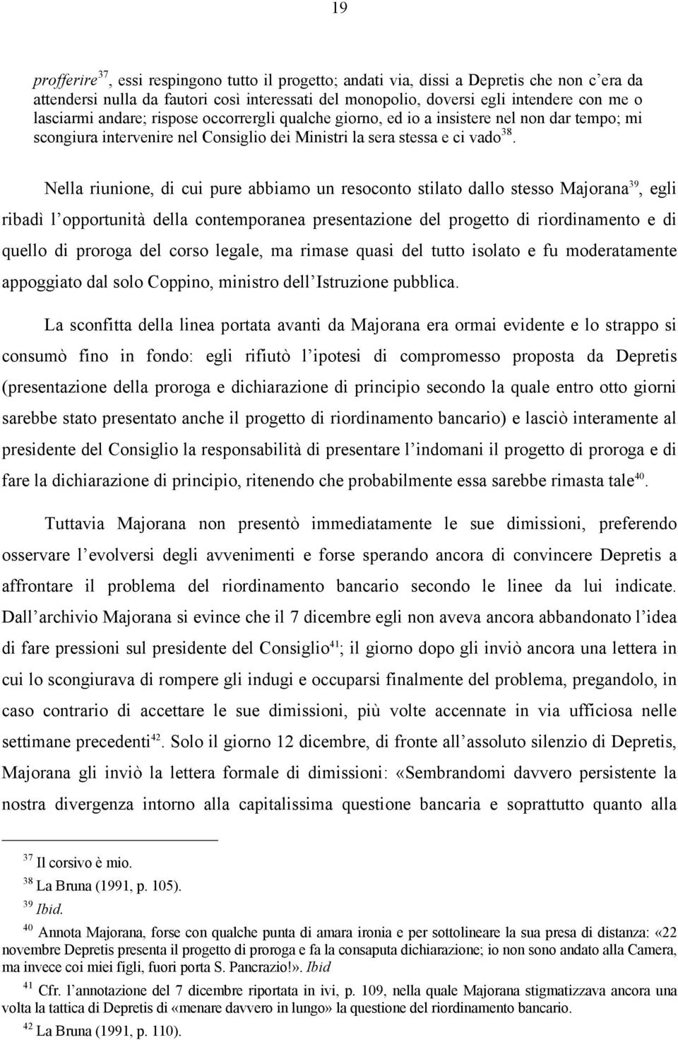 Nella riunione, di cui pure abbiamo un resoconto stilato dallo stesso Majorana 39, egli ribadì l opportunità della contemporanea presentazione del progetto di riordinamento e di quello di proroga del