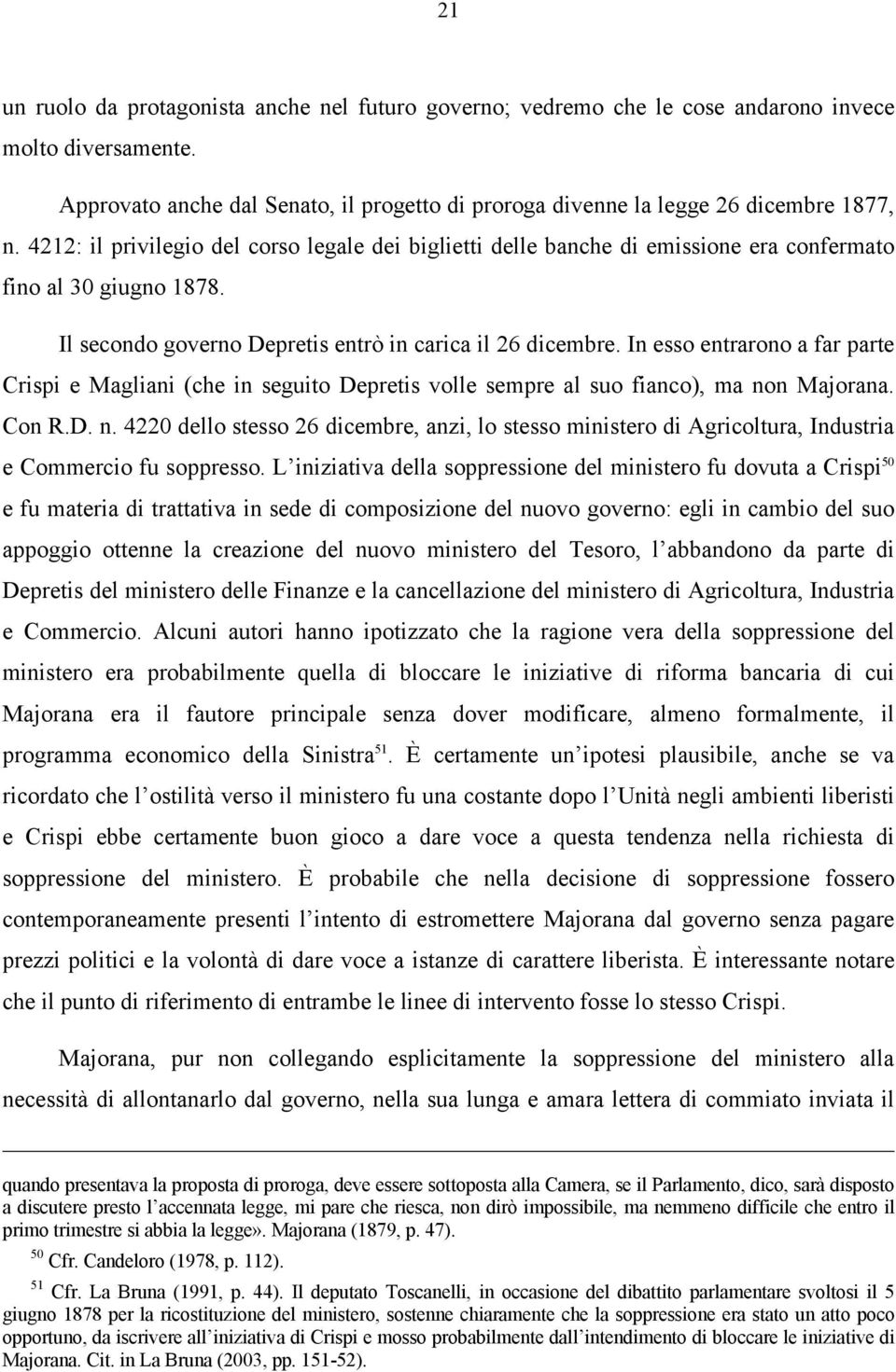 In esso entrarono a far parte Crispi e Magliani (che in seguito Depretis volle sempre al suo fianco), ma no