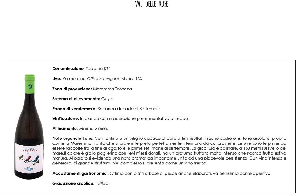 Note organolettiche: Vermentino è un vitigno capace di dare ottimi risultati in zone costiere, in terre assolate, proprio come la Maremma.