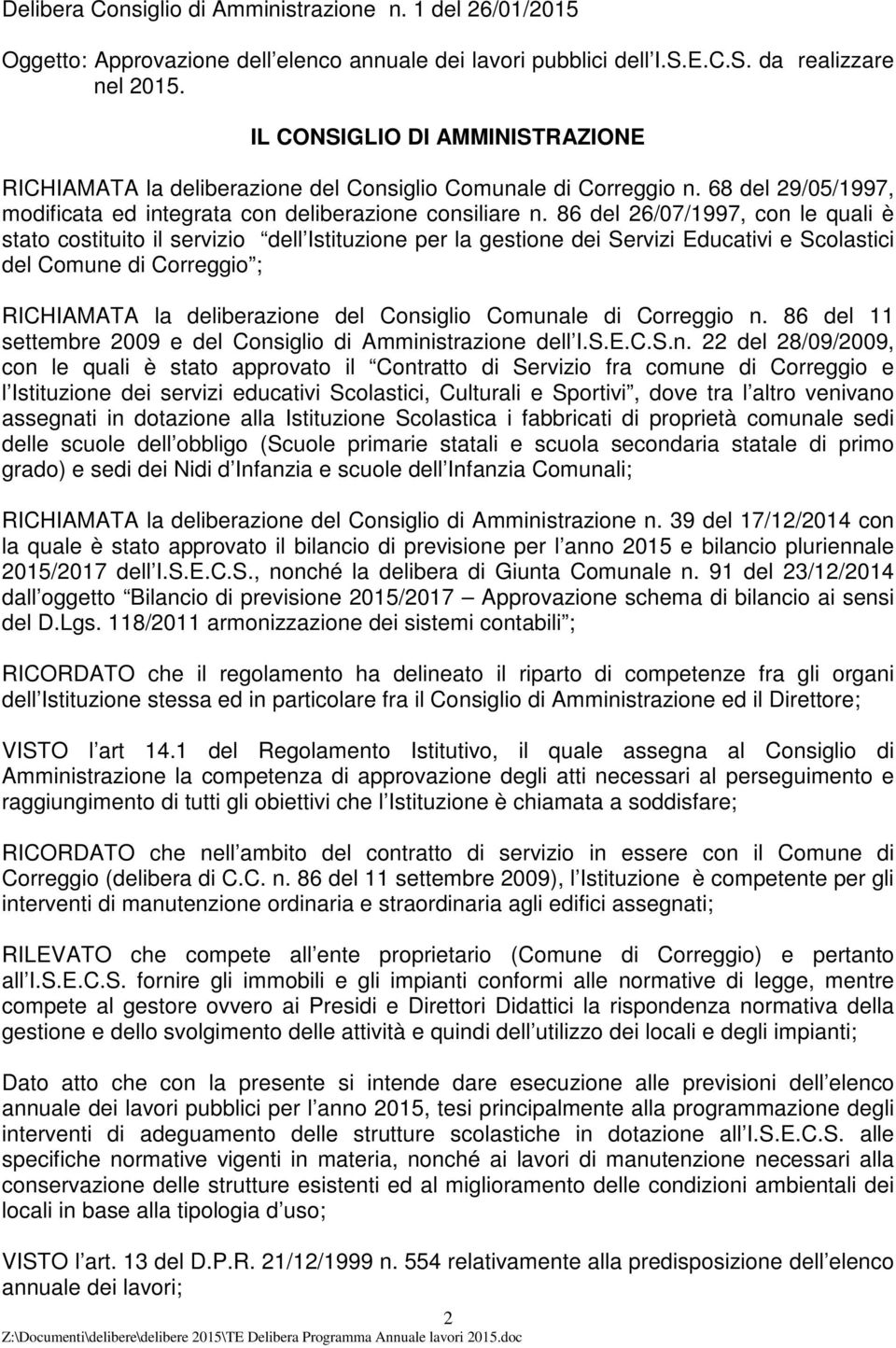 86 del 26/07/1997, con le quali è stato costituito il servizio dell Istituzione per la gestione dei Servizi Educativi e Scolastici del Comune di Correggio ; RICHIAMATA la deliberazione del Consiglio