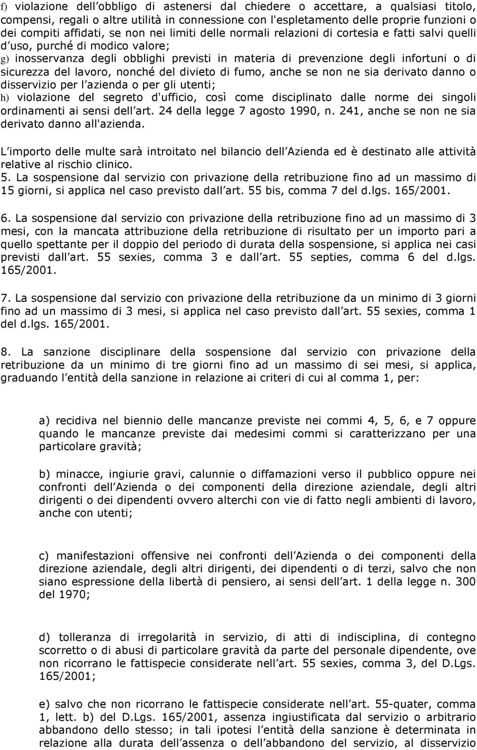 sicurezza del lavoro, nonché del divieto di fumo, anche se non ne sia derivato danno o disservizio per l azienda o per gli utenti; h) violazione del segreto d'ufficio, così come disciplinato dalle