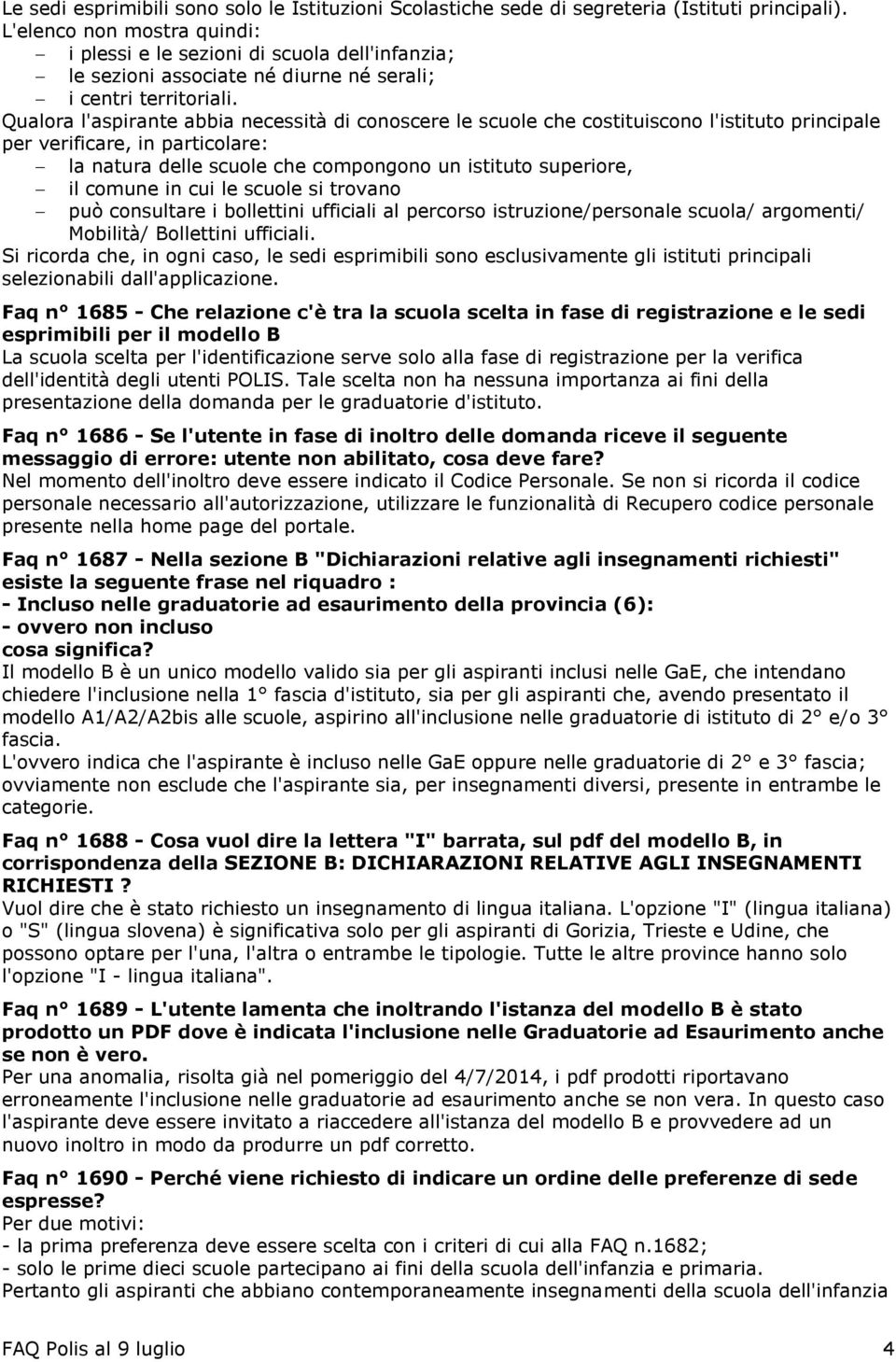 Qualora l'aspirante abbia necessità di conoscere le scuole che costituiscono l'istituto principale per verificare, in particolare: la natura delle scuole che compongono un istituto superiore, il