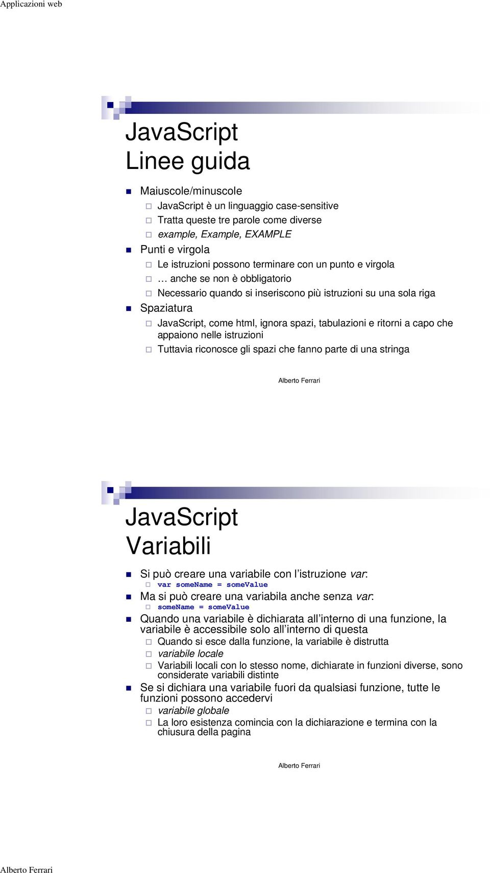 riconosce gli spazi che fanno parte di una stringa Variabili Si può creare una variabile con l istruzione var: var somename = somevalue Ma si può creare una variabila anche senza var: somename =