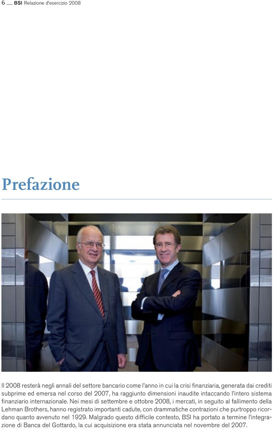 Nei mesi di settembre e ottobre 2008, i mercati, in seguito al fallimento della Lehman Brothers, hanno registrato importanti cadute, con drammatiche contrazioni che