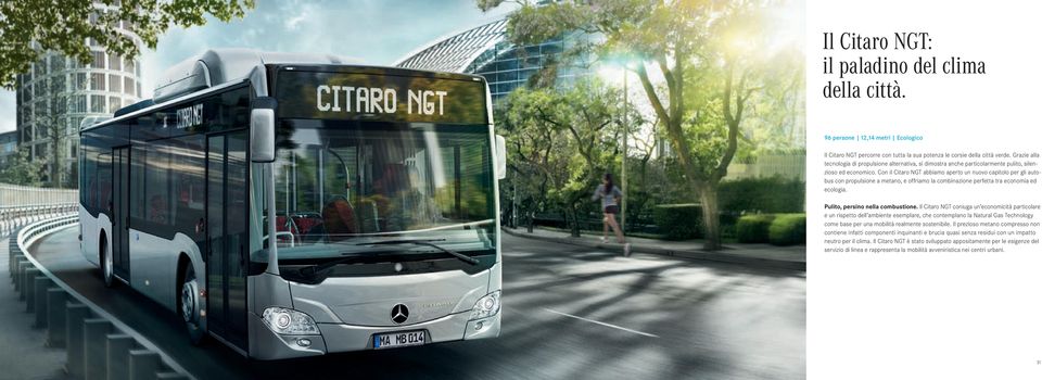 Con il Citaro NGT abbiamo aperto un nuovo capitolo per gli autobus con propulsione a metano, e offriamo la combinazione perfetta tra economia ed ecologia. Pulito, persino nella combustione.