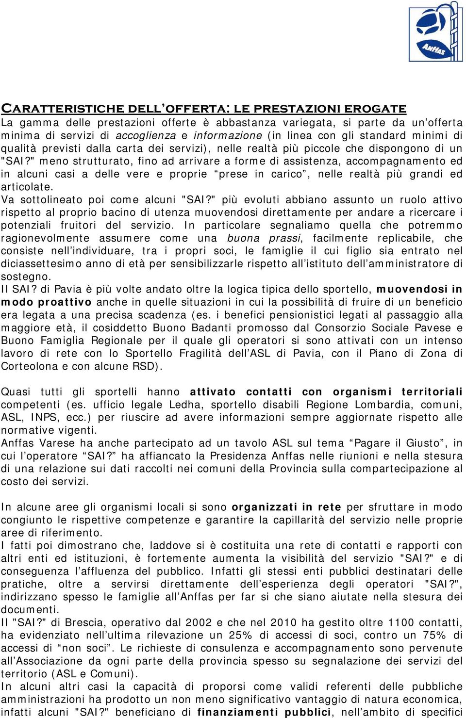 " meno strutturato, fino ad arrivare a forme di assistenza, accompagnamento ed in alcuni casi a delle vere e proprie prese in carico, nelle realtà più grandi ed articolate.