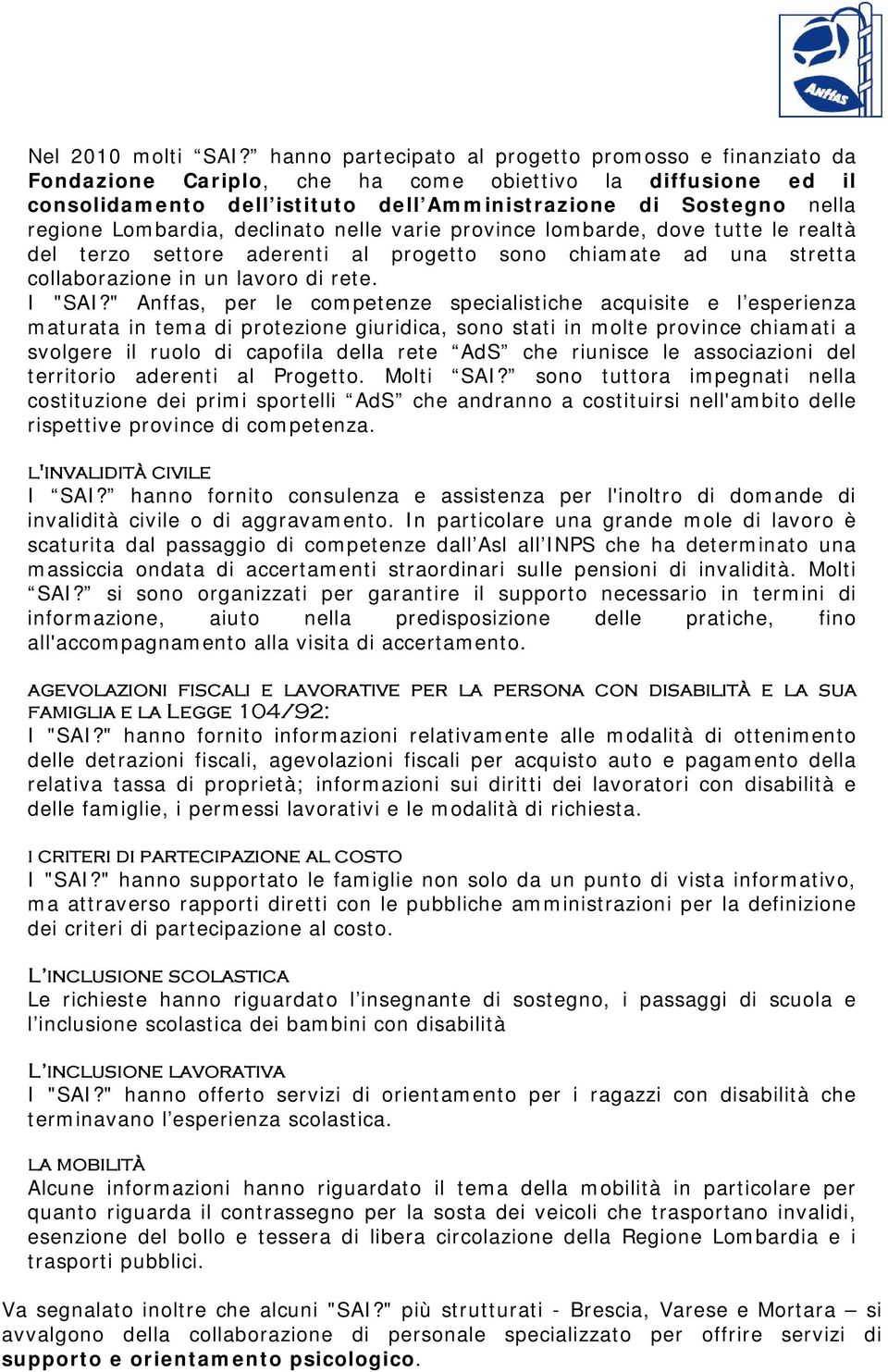 Lombardia, declinato nelle varie province lombarde, dove tutte le realtà del terzo settore aderenti al progetto sono chiamate ad una stretta collaborazione in un lavoro di rete. I "SAI?