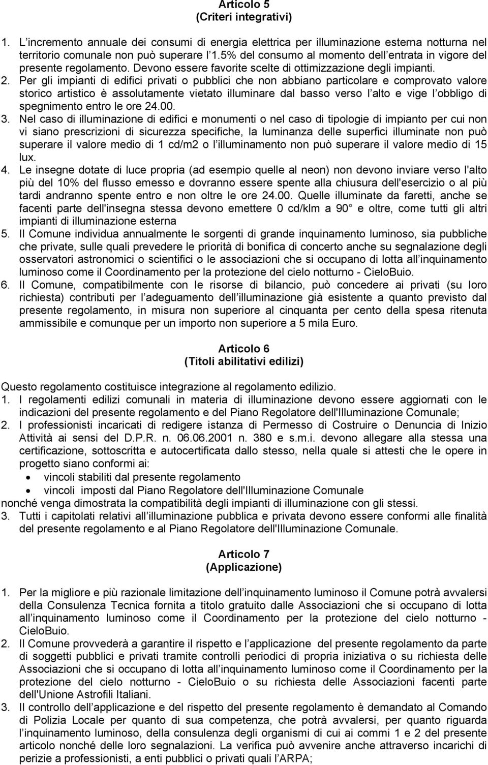 Per gli impianti di edifici privati o pubblici che non abbiano particolare e comprovato valore storico artistico è assolutamente vietato illuminare dal basso verso l alto e vige l obbligo di