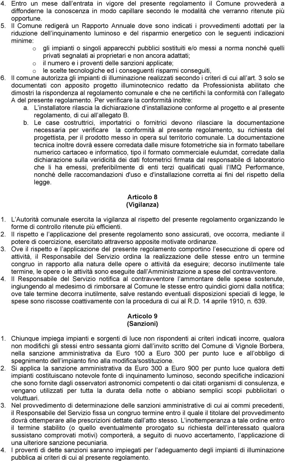 impianti o singoli apparecchi pubblici sostituiti e/o messi a norma nonché quelli privati segnalati ai proprietari e non ancora adattati; o il numero e i proventi delle sanzioni applicate; o le