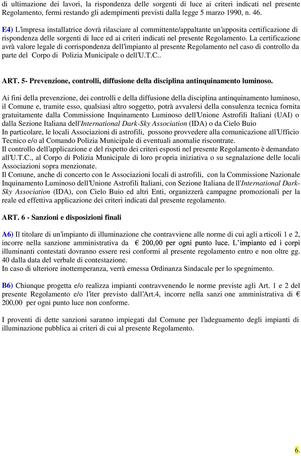 La certificazione avrà valore legale di corrispondenza dell impianto al presente Regolamento nel caso di controllo da parte del Corpo di Polizia Municipale o dell U.T.C.. ART.