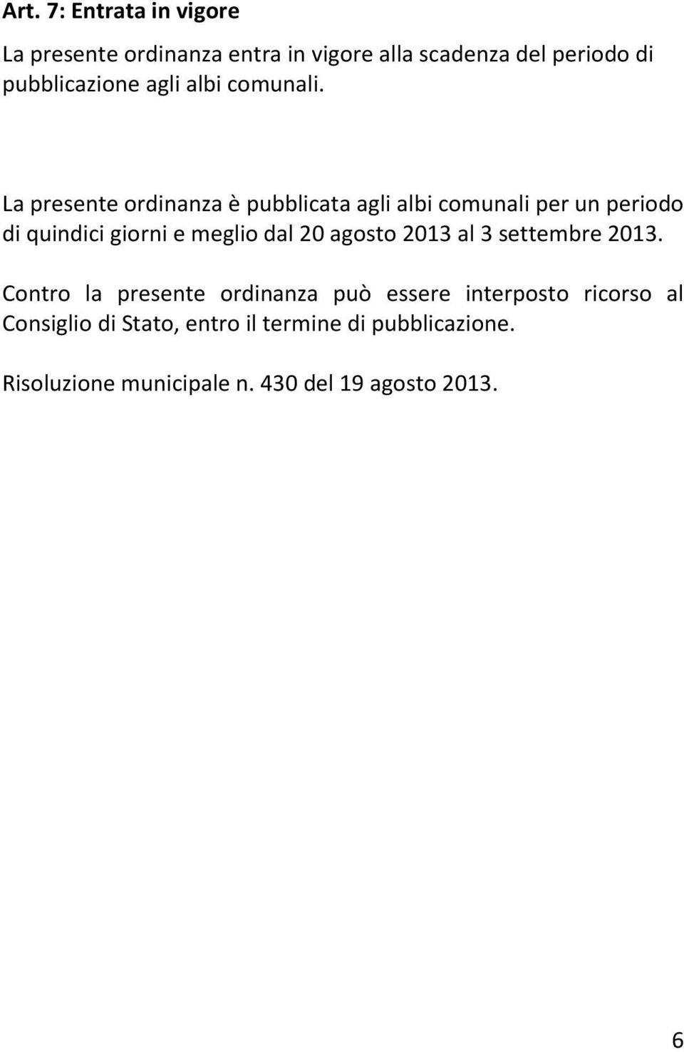 La presente ordinanza è pubblicata agli albi comunali per un periodo di quindici giorni e meglio dal 20