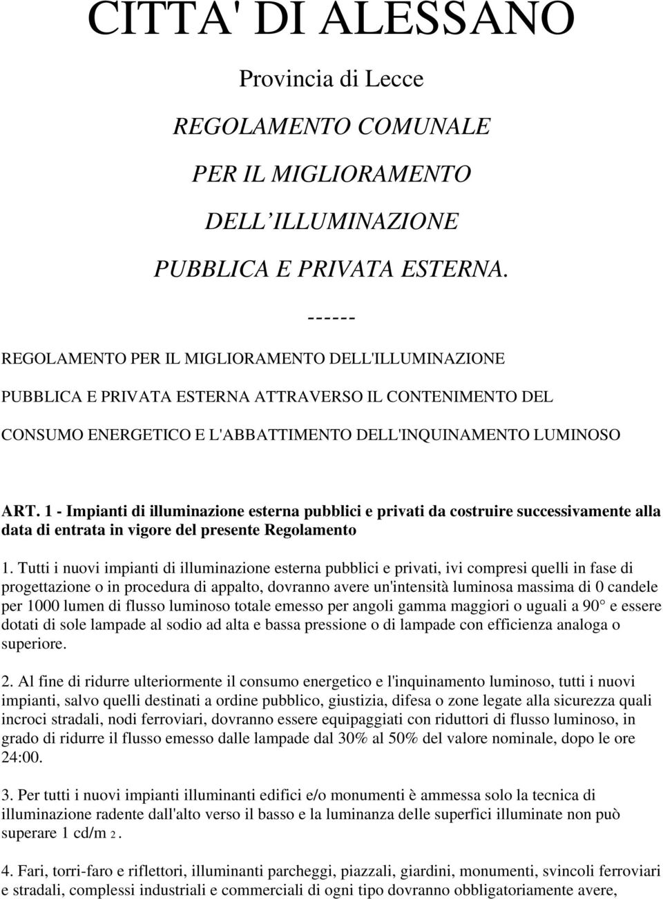 1 - Impianti di illuminazione esterna pubblici e privati da costruire successivamente alla data di entrata in vigore del presente Regolamento 1.