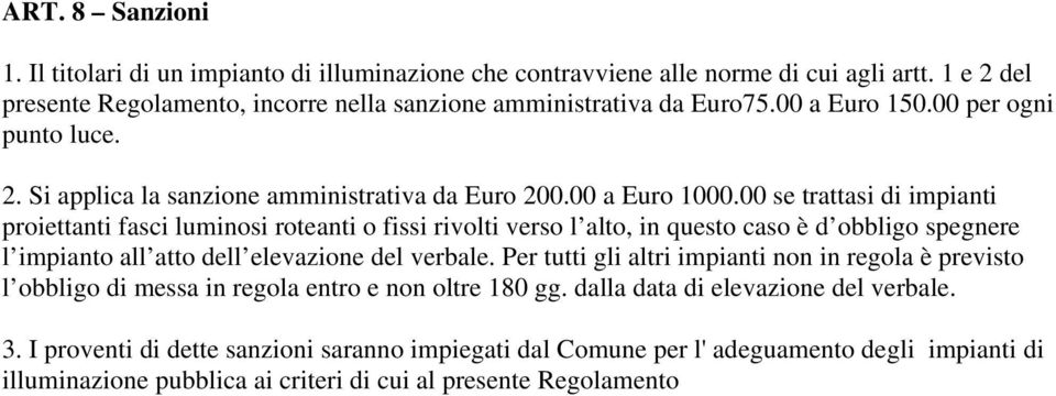 00 se trattasi di impianti proiettanti fasci luminosi roteanti o fissi rivolti verso l alto, in questo caso è d obbligo spegnere l impianto all atto dell elevazione del verbale.