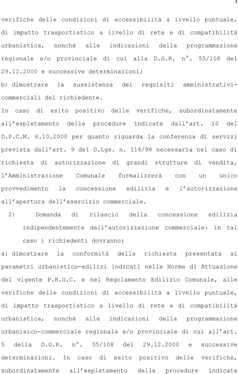 In caso di esito positivo delle verifiche, subordinatamente all espletamento delle procedure indicate dall art. 10 del D.P.C.M. 6.10.2000 per quanto riguarda la conferenza di servizi prevista dall art.