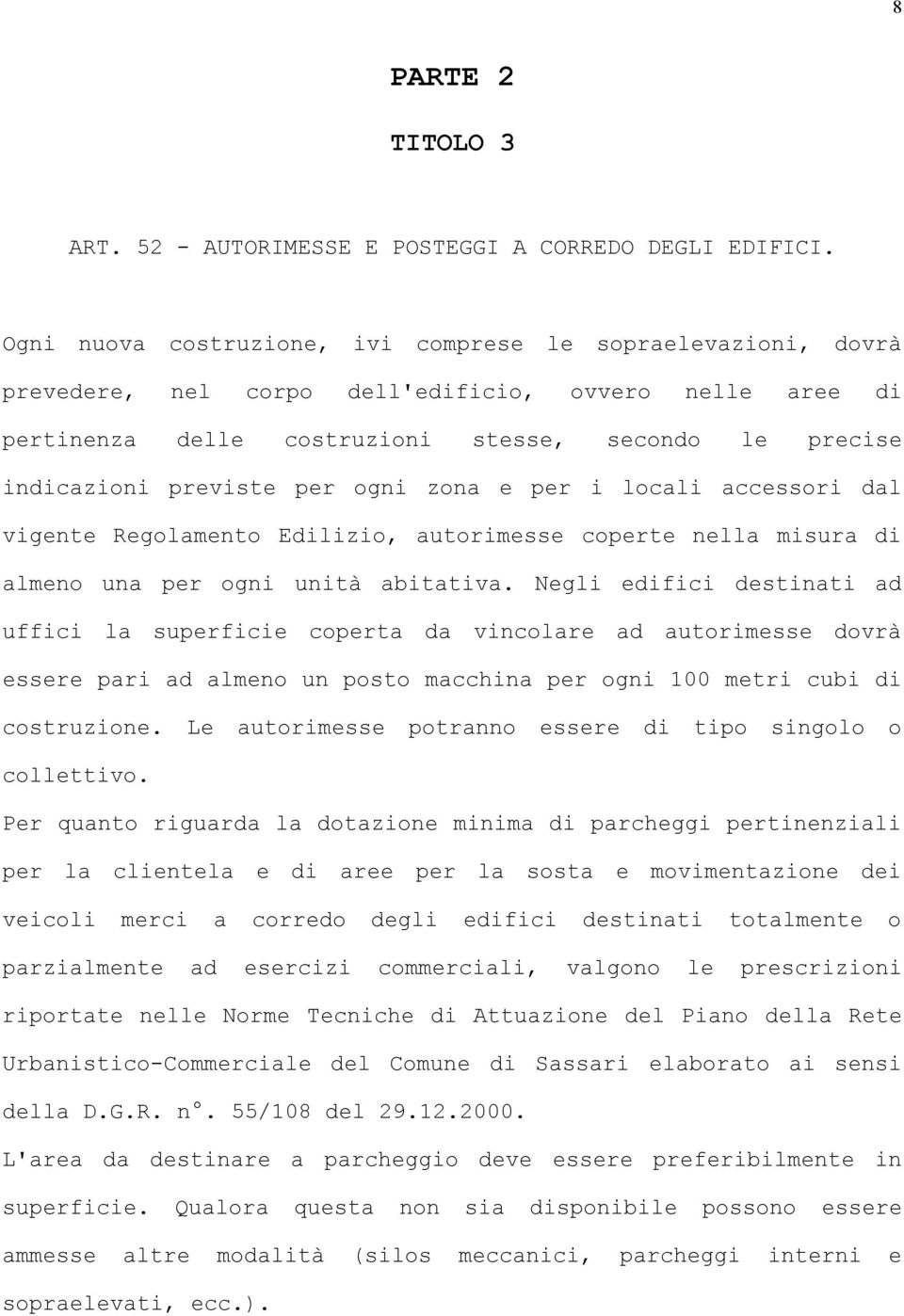 per ogni zona e per i locali accessori dal vigente Regolamento Edilizio, autorimesse coperte nella misura di almeno una per ogni unità abitativa.