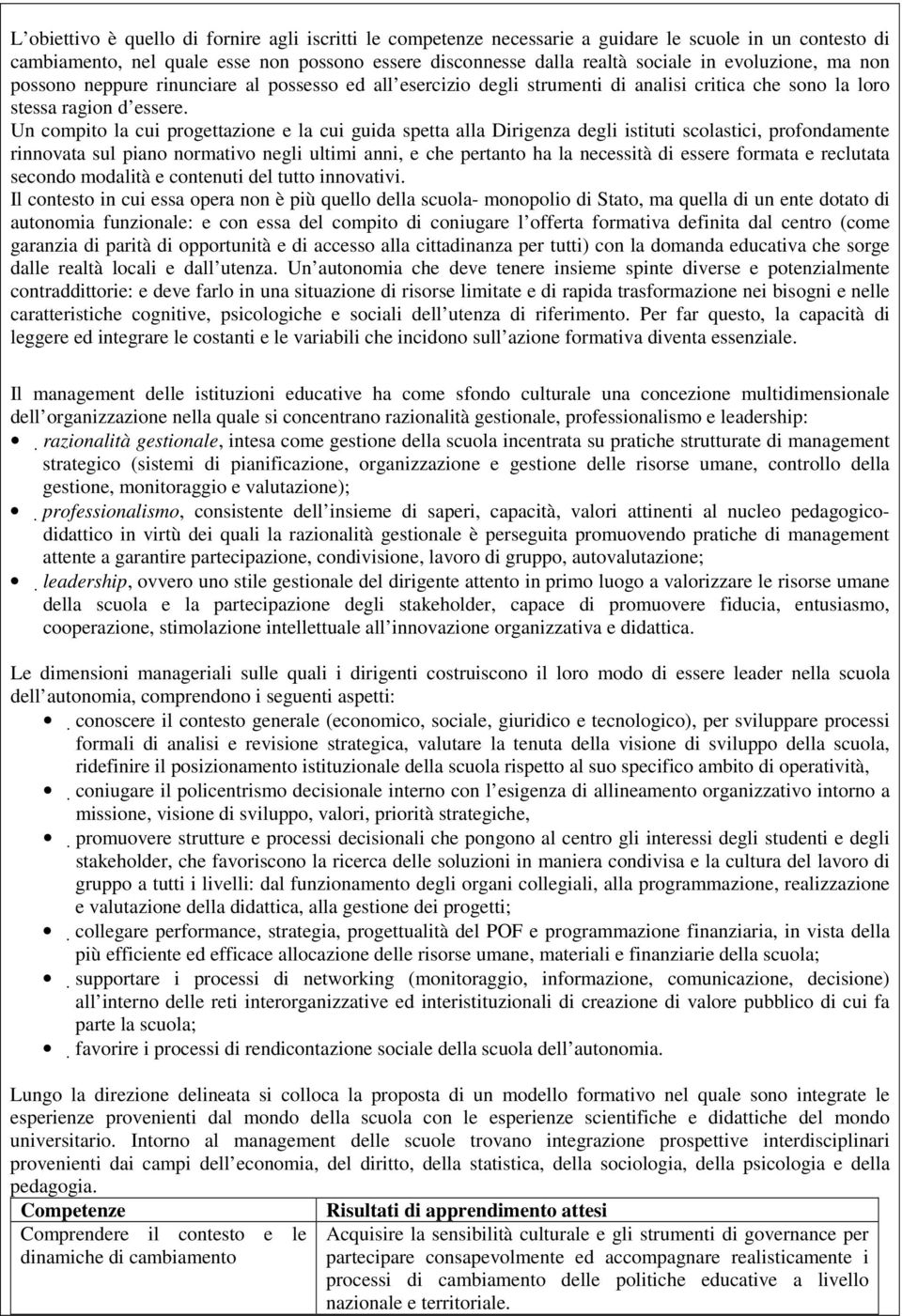 Un compito la cui progettazione e la cui guida spetta alla Dirigenza degli istituti scolastici, profondamente rinnovata sul piano normativo negli ultimi anni, e che pertanto ha la necessità di essere