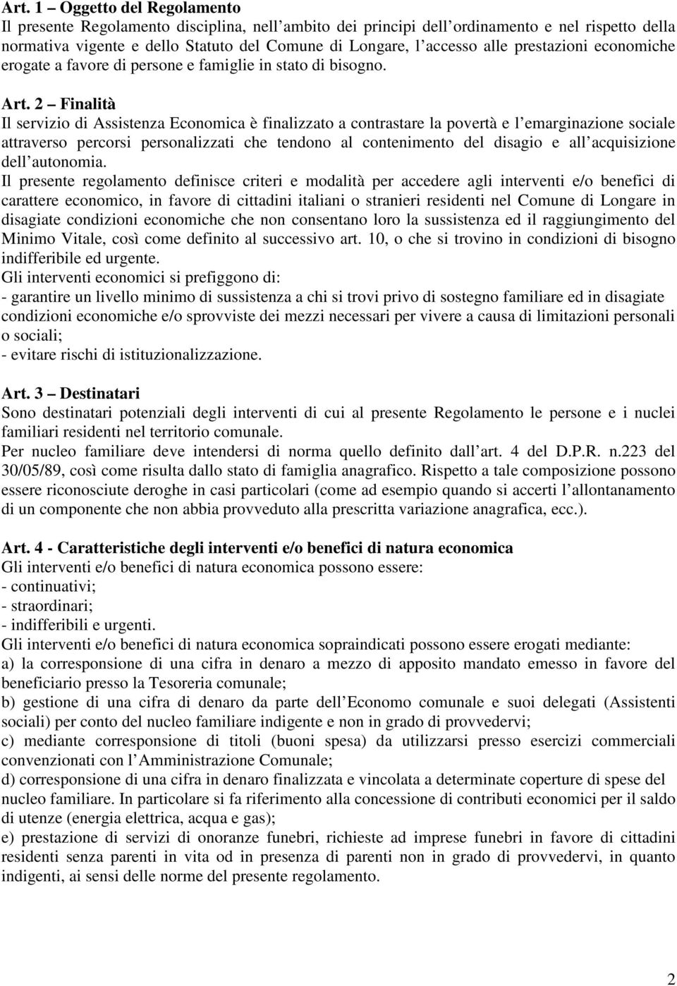 2 Finalità Il servizio di Assistenza Economica è finalizzato a contrastare la povertà e l emarginazione sociale attraverso percorsi personalizzati che tendono al contenimento del disagio e all