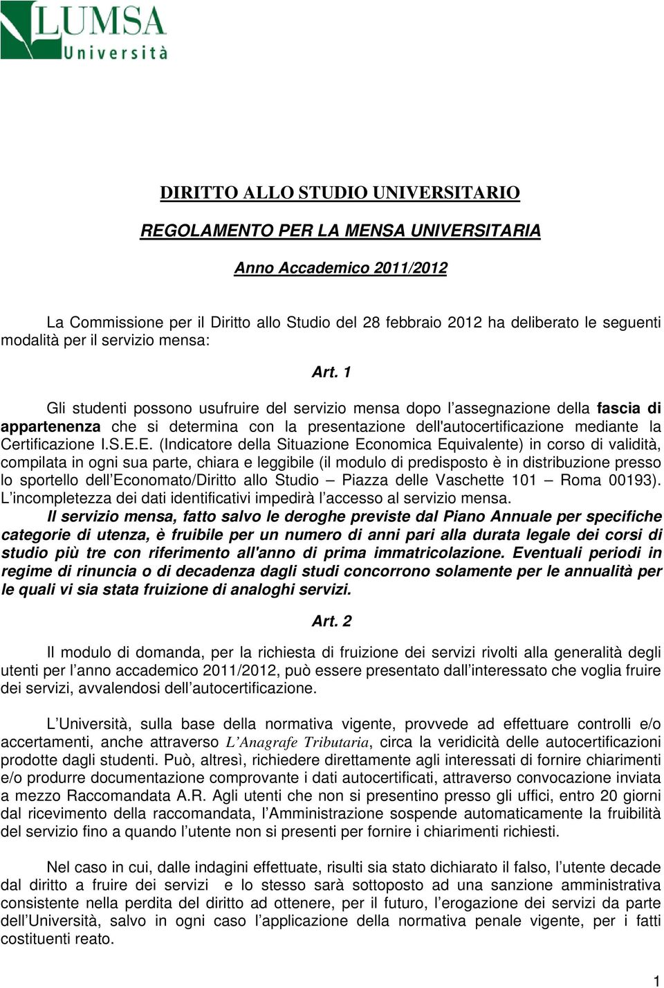 1 Gli studenti possono usufruire del servizio mensa dopo l assegnazione della fascia di appartenenza che si determina con la presentazione dell'autocertificazione mediante la Certificazione I.S.E.