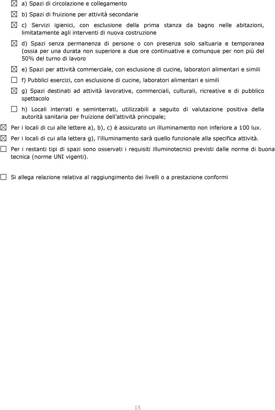 turno di lavoro e) Spazi per attività commerciale, con esclusione di cucine, laboratori alimentari e simili f) Pubblici esercizi, con esclusione di cucine, laboratori alimentari e simili g) Spazi