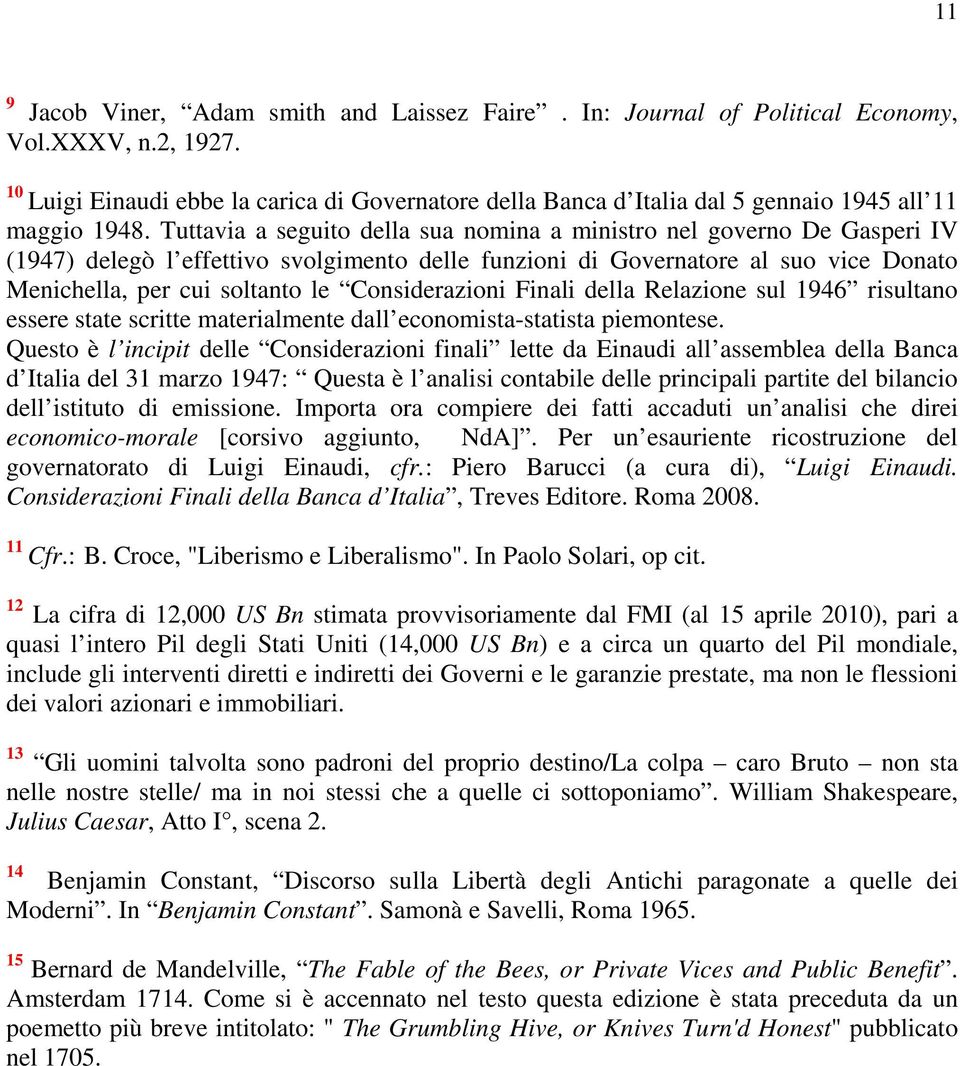 Tuttavia a seguito della sua nomina a ministro nel governo De Gasperi IV (1947) delegò l effettivo svolgimento delle funzioni di Governatore al suo vice Donato Menichella, per cui soltanto le