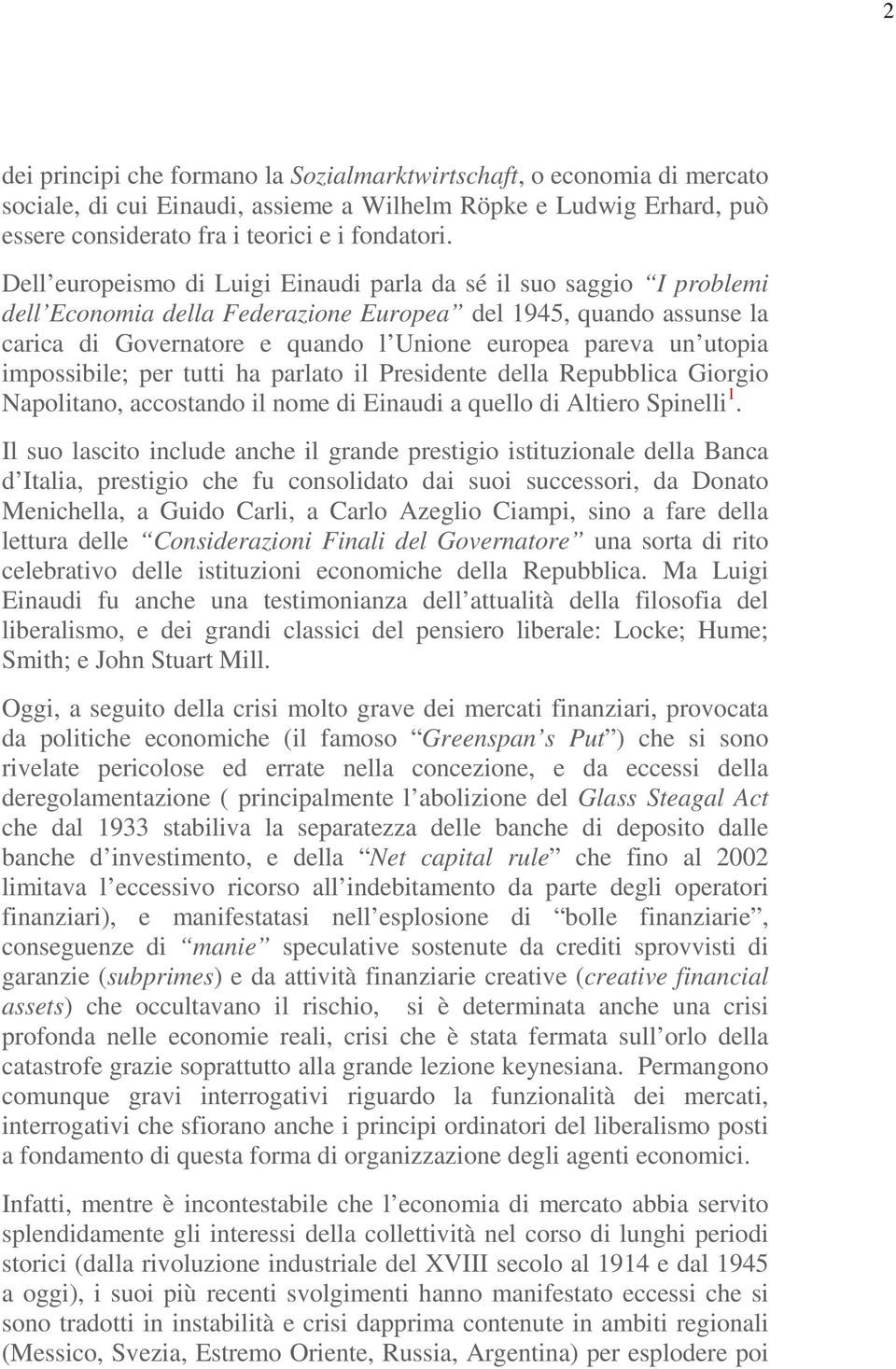 utopia impossibile; per tutti ha parlato il Presidente della Repubblica Giorgio Napolitano, accostando il nome di Einaudi a quello di Altiero Spinelli 1.