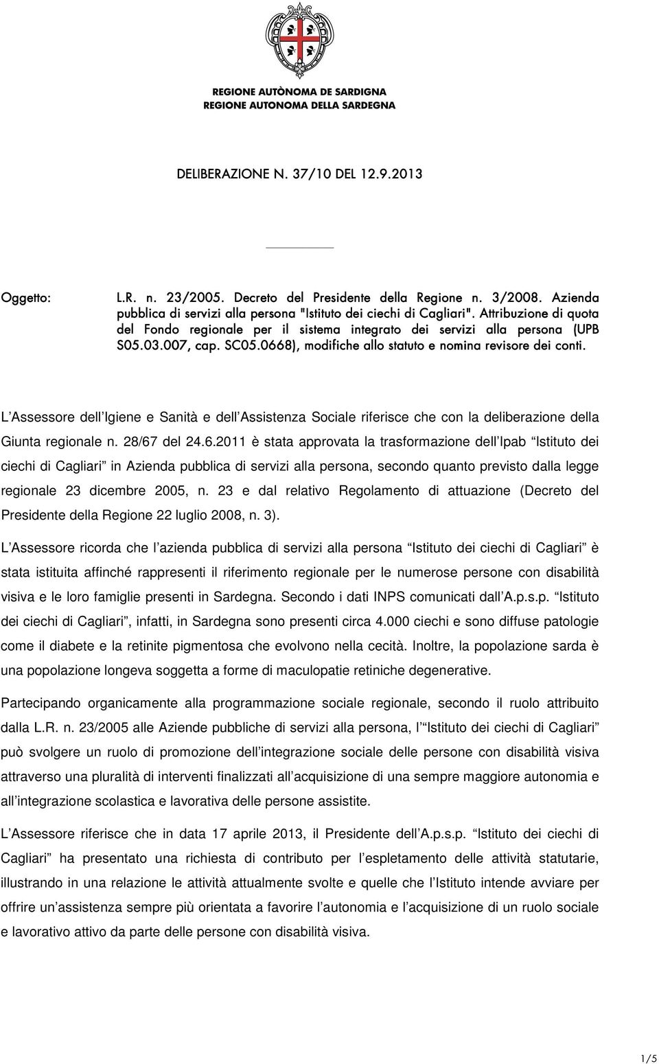 L Assessore dell Igiene e Sanità e dell Assistenza Sociale riferisce che con la deliberazione della Giunta regionale n. 28/67