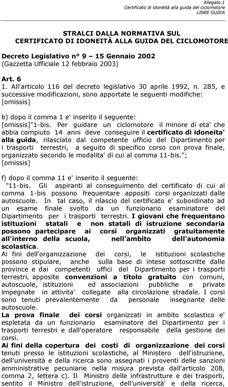 285, e successive modificazioni, sono apportate le seguenti modifiche: [omissis] b) dopo il comma 1 e' inserito il seguente: [omissis]"1-bis.