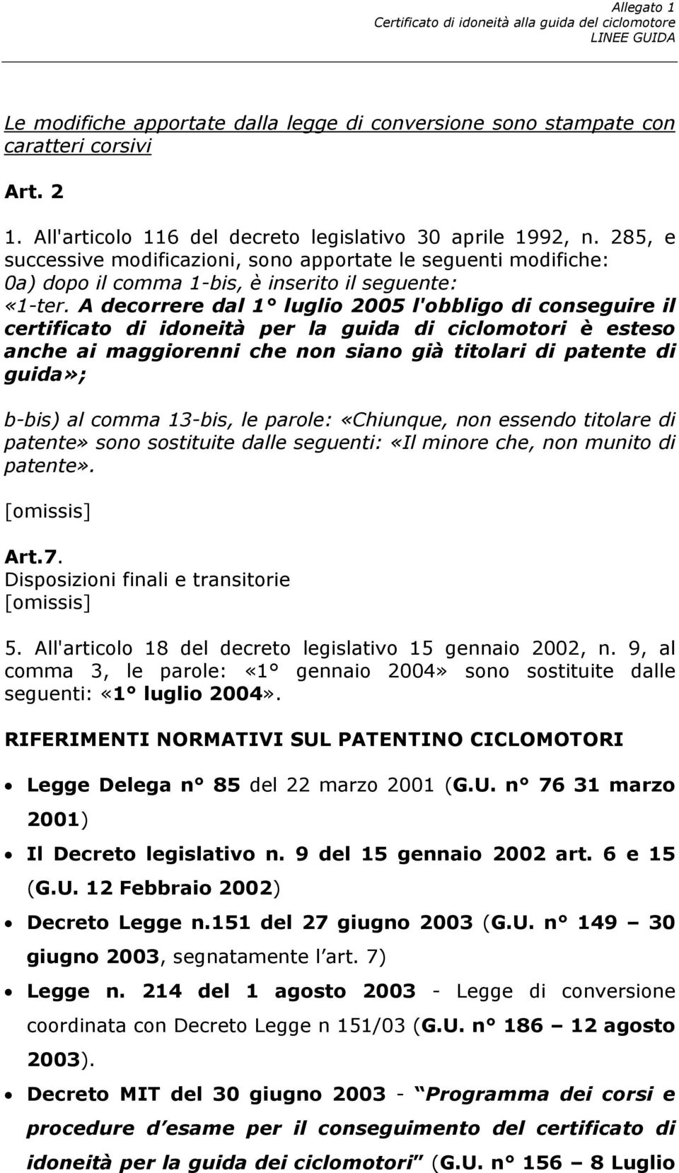 A decorrere dal 1 luglio 2005 l'obbligo di conseguire il certificato di idoneità per la guida di ciclomotori è esteso anche ai maggiorenni che non siano già titolari di patente di guida»; b-bis) al