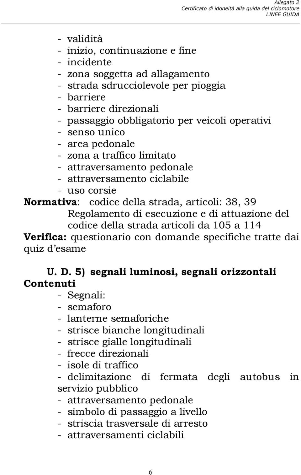 Regolamento di esecuzione e di attuazione del codice della strada articoli da 105 a 114 Verifica: questionario con domande specifiche tratte dai quiz d esame U. D.