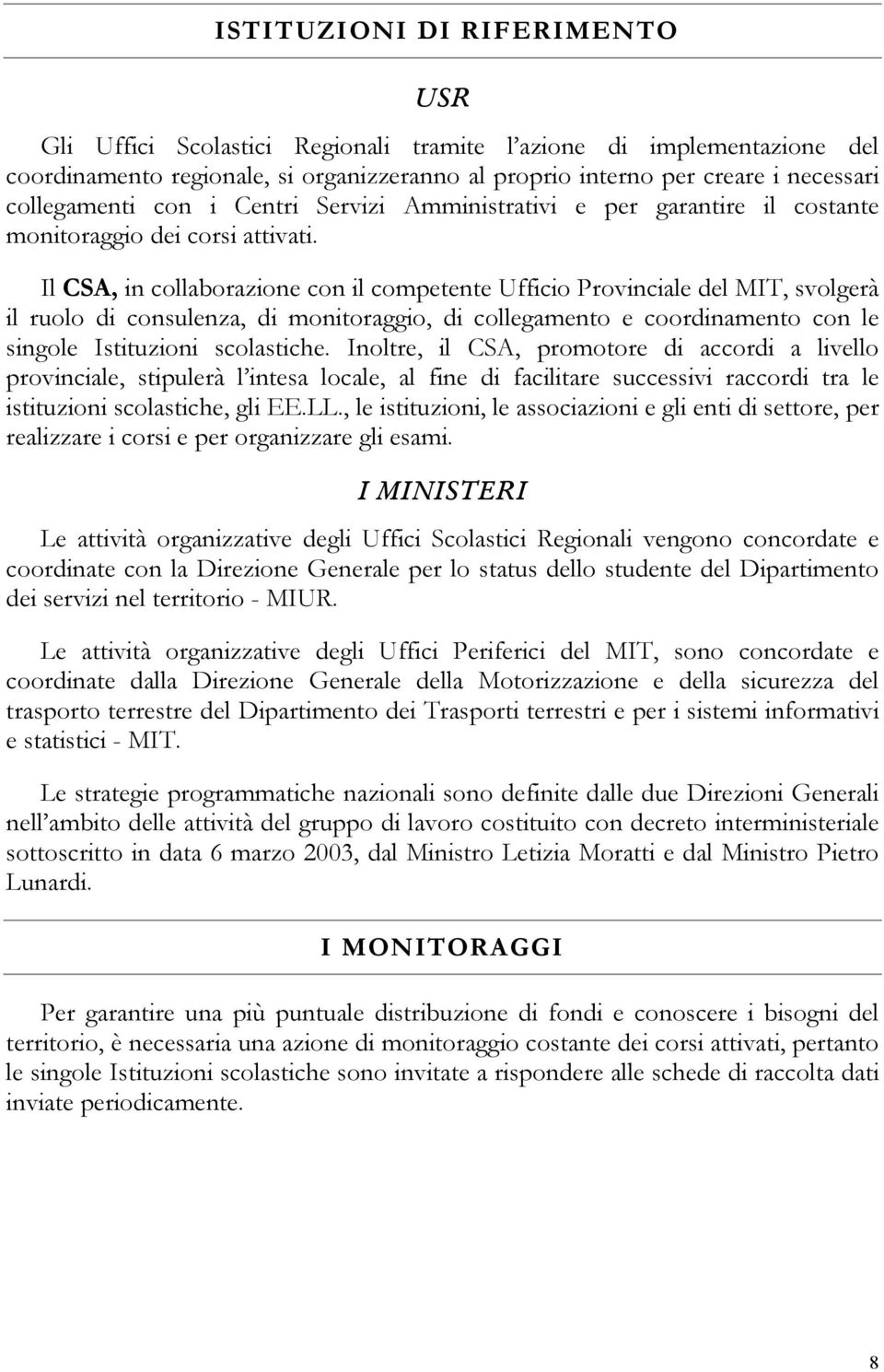 Il CSA, in collaborazione con il competente Ufficio Provinciale del MIT, svolgerà il ruolo di consulenza, di monitoraggio, di collegamento e coordinamento con le singole Istituzioni scolastiche.