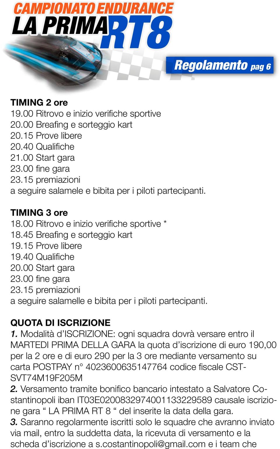 00 Start gara 23.00 fine gara 23.15 premiazioni a seguire salamelle e bibita per i piloti partecipanti. QUOTA DI ISCRIZIONE 1.