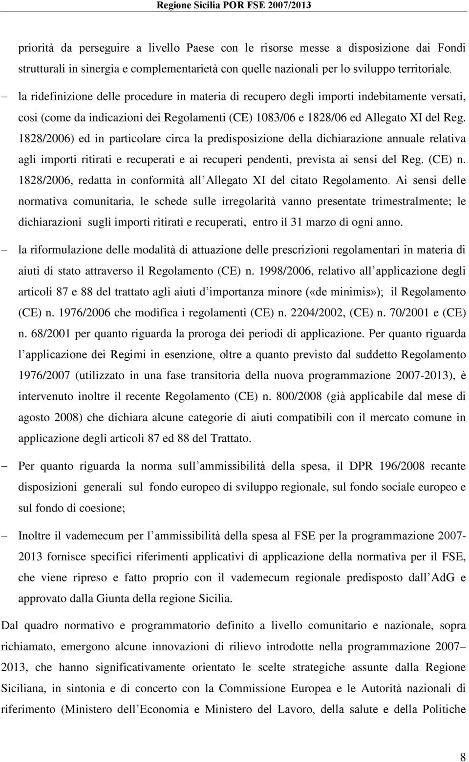 1828/2006) ed in particolare circa la predisposizione della dichiarazione annuale relativa agli importi ritirati e recuperati e ai recuperi pendenti, prevista ai sensi del Reg. (CE) n.