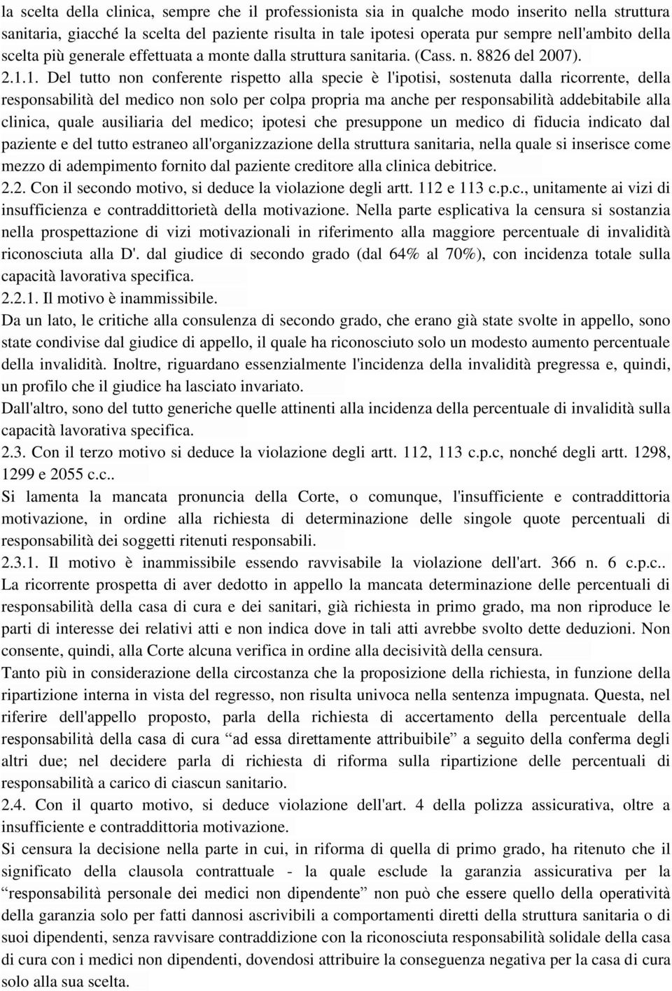 1. Del tutto non conferente rispetto alla specie è l'ipotisi, sostenuta dalla ricorrente, della responsabilità del medico non solo per colpa propria ma anche per responsabilità addebitabile alla