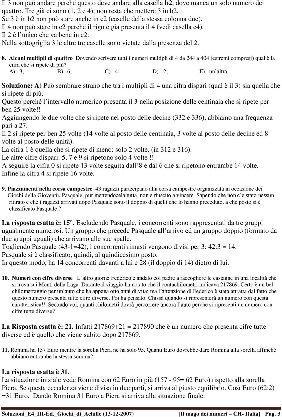 Nella sottogriglia le altre tre caselle sono vietate dalla presenza del 2. 8.