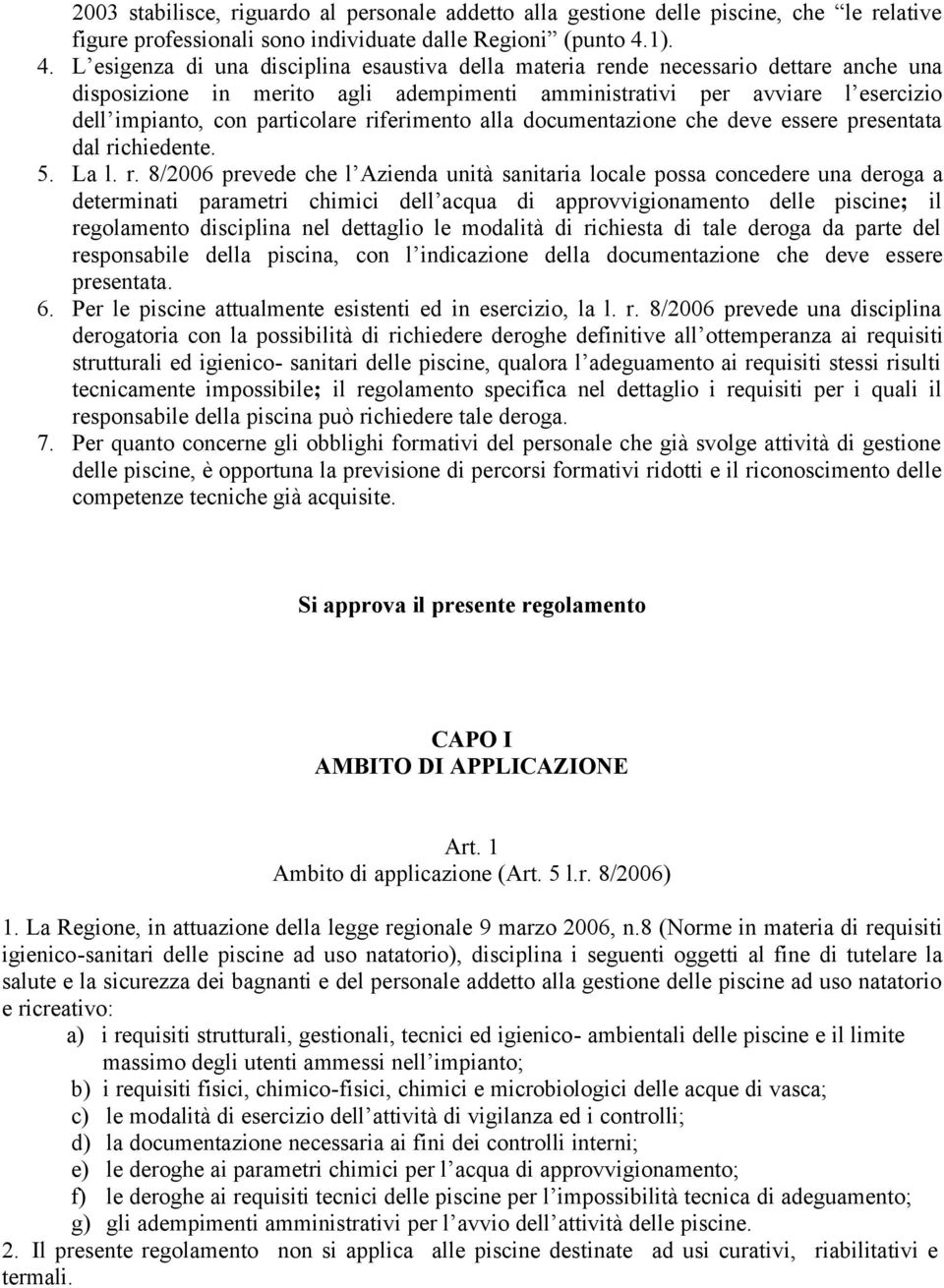 L esigenza di una disciplina esaustiva della materia rende necessario dettare anche una disposizione in merito agli adempimenti amministrativi per avviare l esercizio dell impianto, con particolare