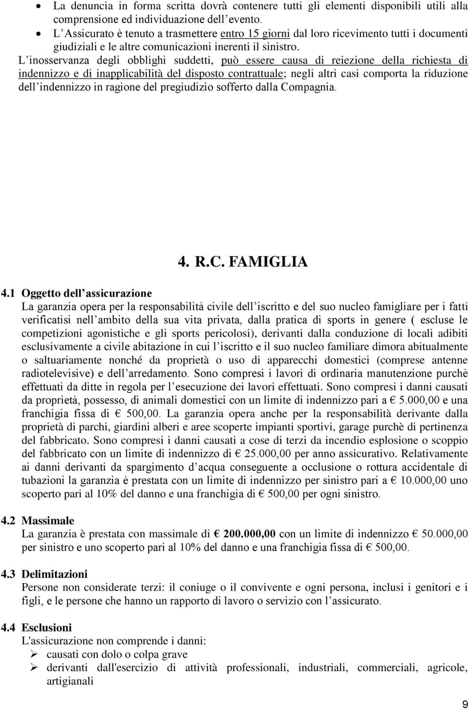 L inosservanza degli obblighi suddetti, può essere causa di reiezione della richiesta di indennizzo e di inapplicabilità del disposto contrattuale; negli altri casi comporta la riduzione dell