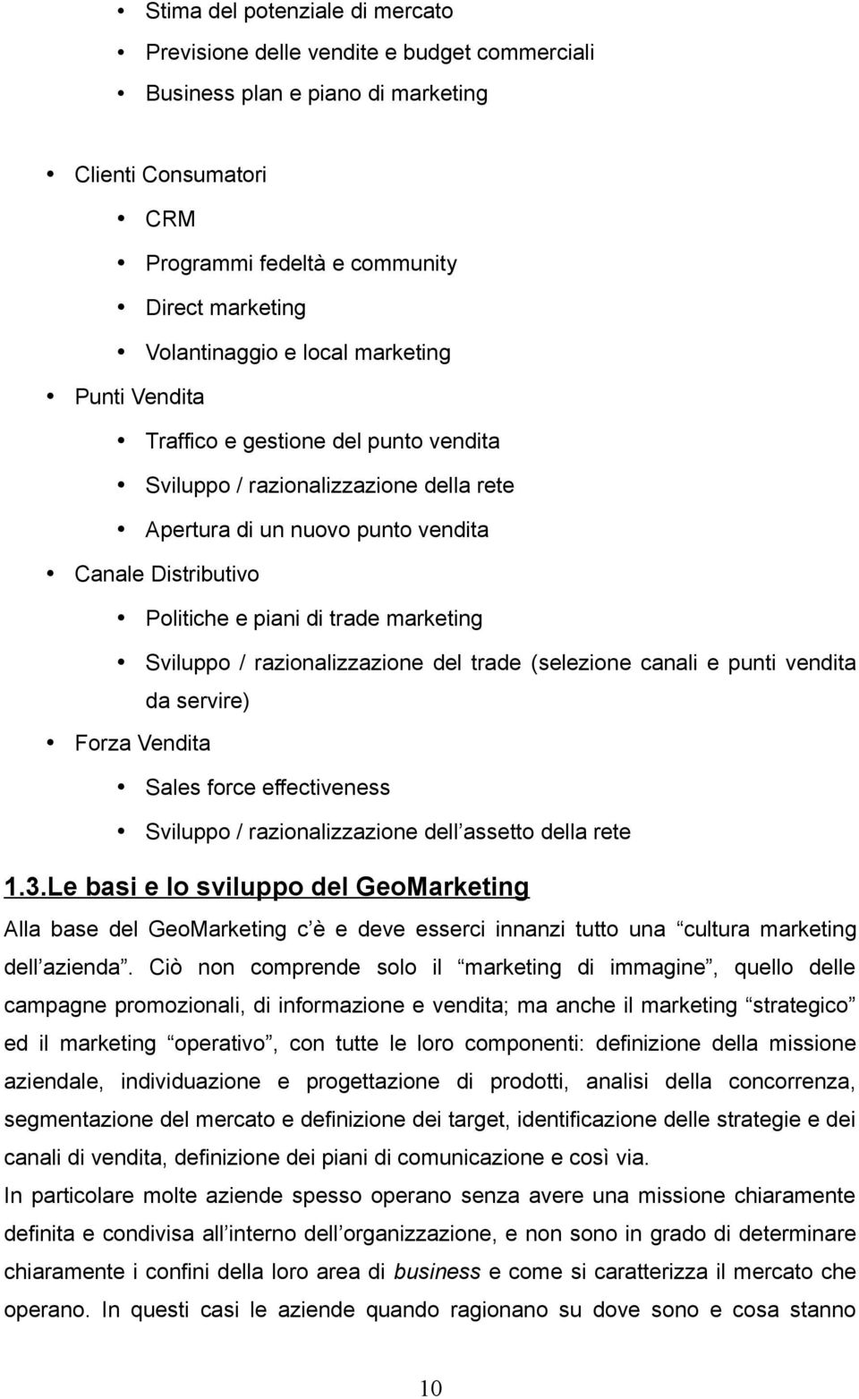 Sviluppo / razionalizzazione del trade (selezione canali e punti vendita da servire) Forza Vendita Sales force effectiveness Sviluppo / razionalizzazione dell assetto della rete 1.3.