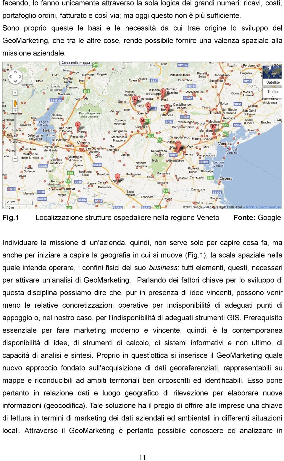 1 Localizzazione strutture ospedaliere nella regione Veneto Fonte: Google Individuare la missione di un azienda, quindi, non serve solo per capire cosa fa, ma anche per iniziare a capire la geografia